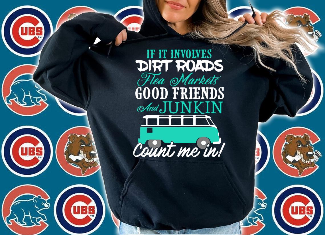 Hot If It Involves Dirt Roads Flea Market Good Friends t-shirt hoodie