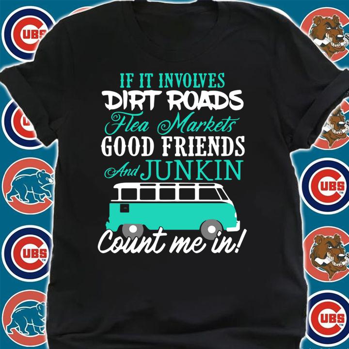 Hot If It Involves Dirt Roads Flea Market Good Friends t-shirt shirt