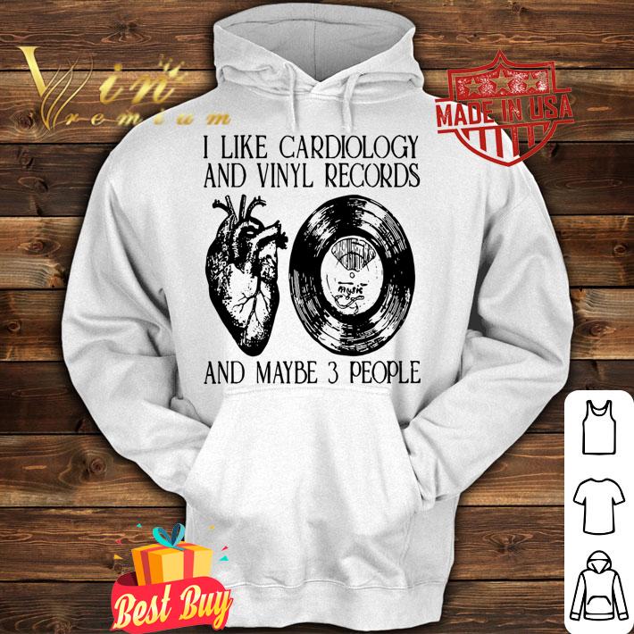 I like cardiology and vinyl records and maybe 3 people t-shirt hoodie