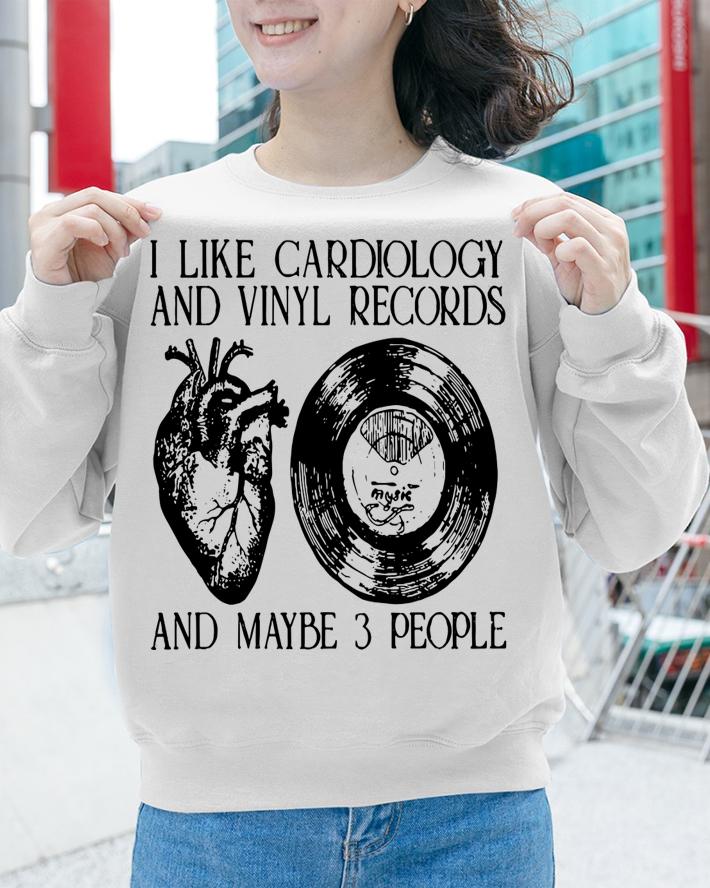 I like cardiology and vinyl records and maybe 3 people t-shirt sweatshirt
