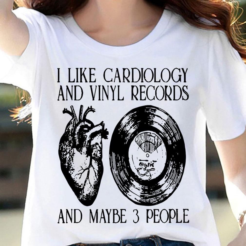 I like cardiology and vinyl records and maybe 3 people t-shirt woman shirt