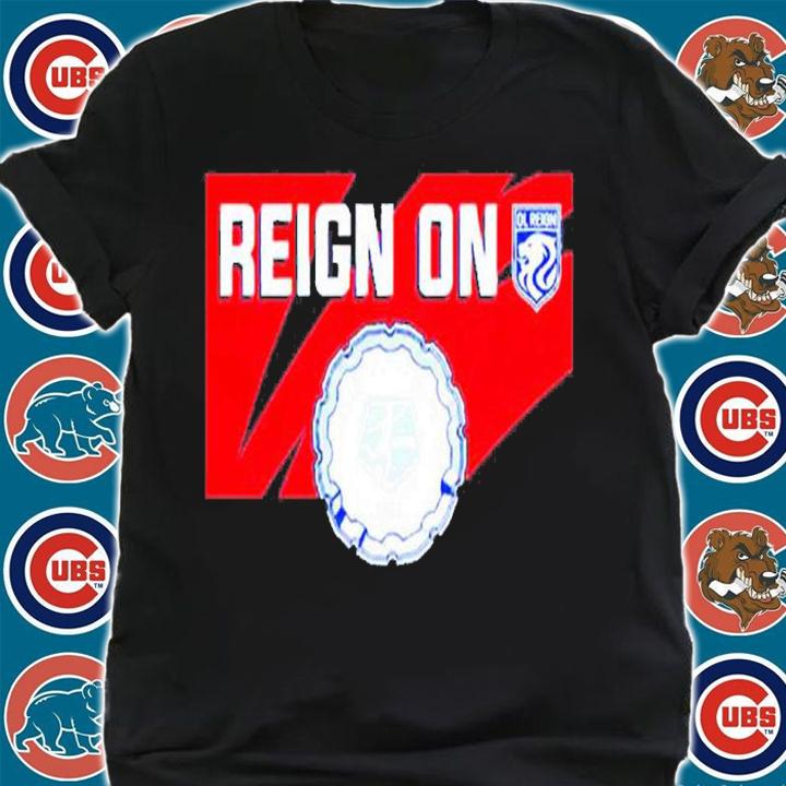 Awesome oL Reign Reign On Shirt t-shirt shirt