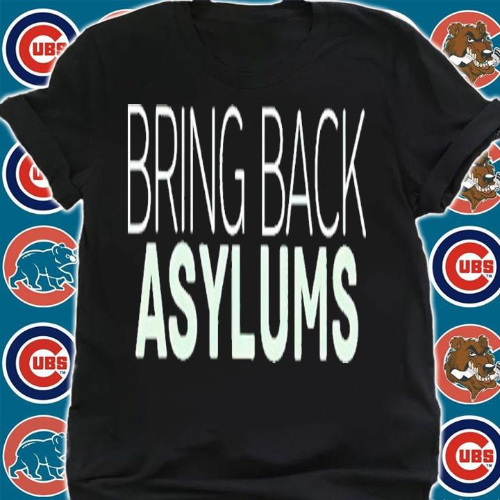 Bring Back Asylums Classic Shirt t-shirt shirt