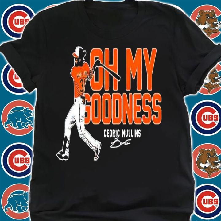 Cedric Mullins Oh My Goodness shirt t-shirt shirt