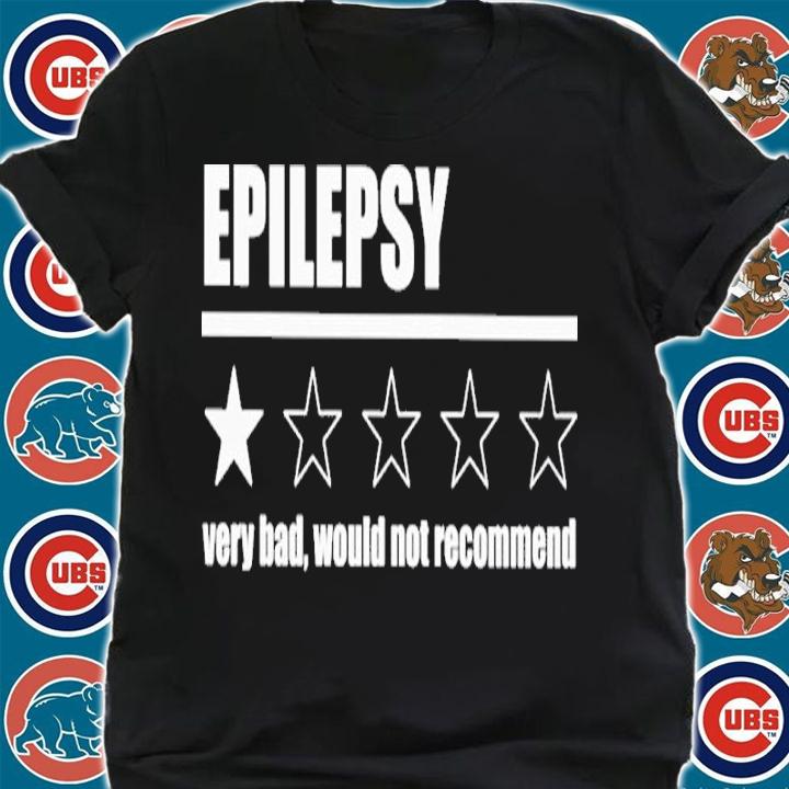 Epylepsy very bad would not recommend shirt t-shirt shirt