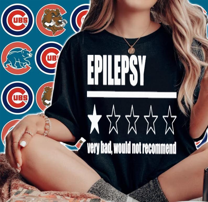 Epylepsy very bad would not recommend shirt t-shirt woman shirt