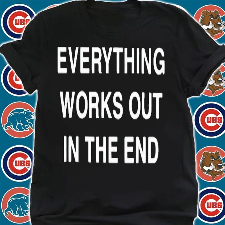 Everything works out in the end shirt t-shirt shirt