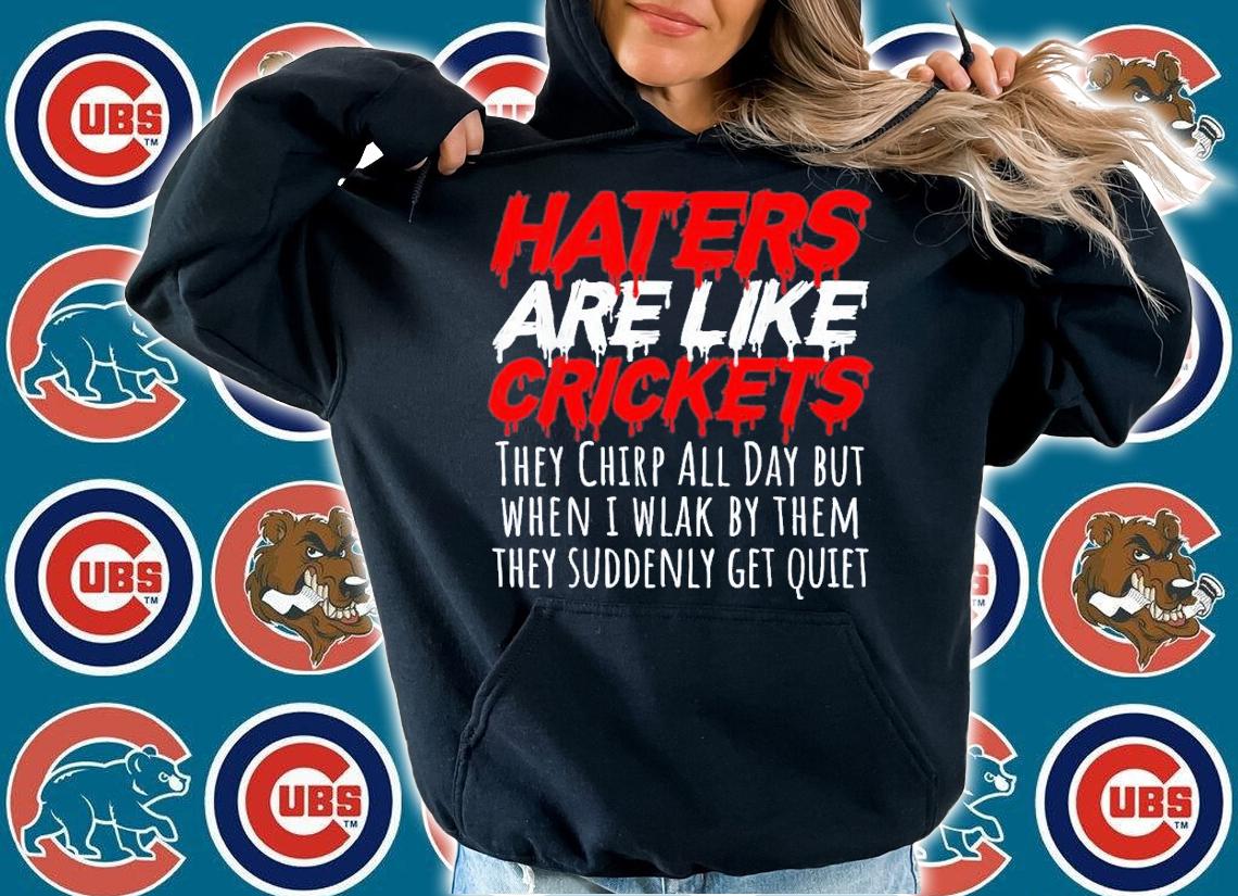 Haters Are Like Crickets They Chirp All Day But When I Wlak By Them T-Shirt t-shirt hoodie