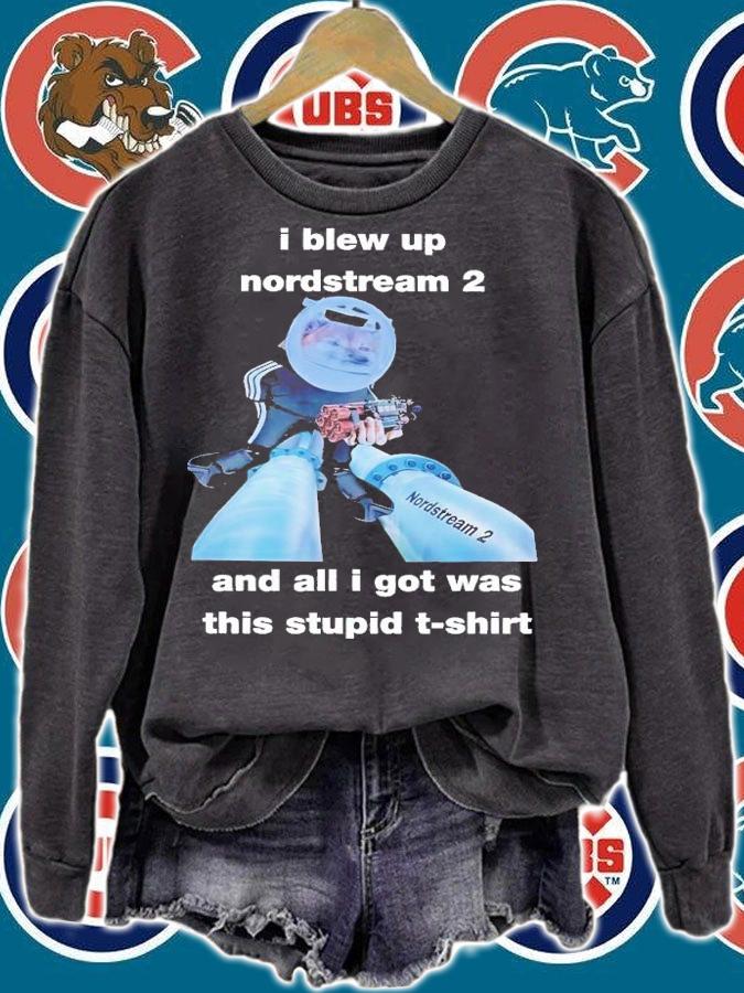 I blew up nordstream 2 and all i got was this stupid shirt t-shirt sweatshirt