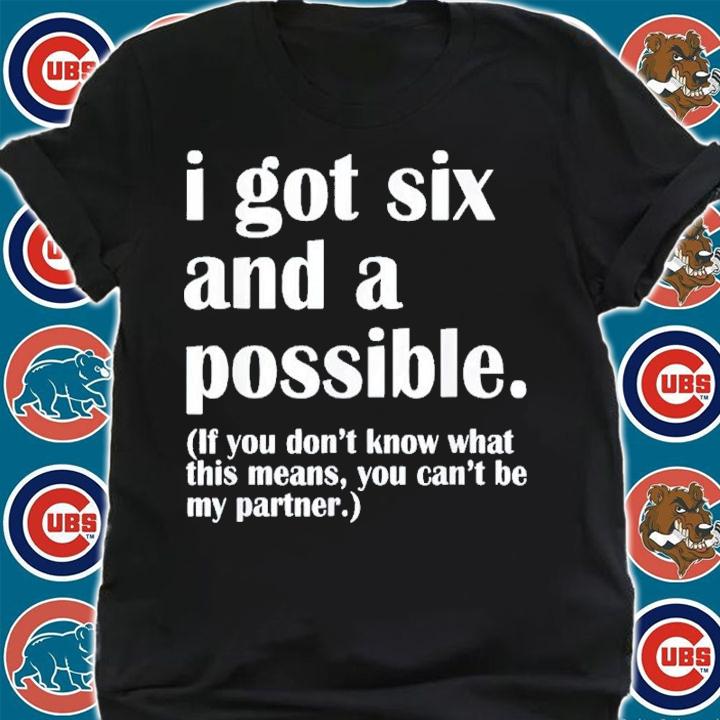 I Got Six And A Possible Shirt t-shirt shirt