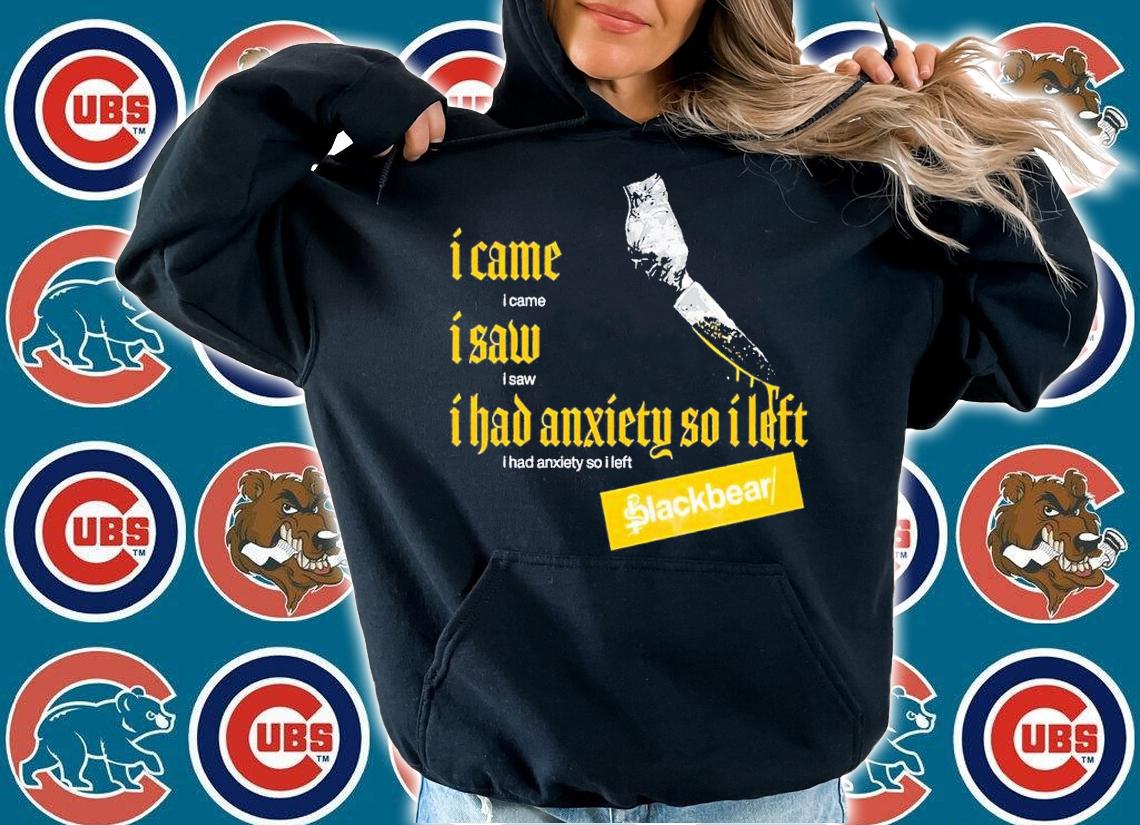 I Came I Saw I Had Anxiety So I Left Blackbear t-shirt hoodie