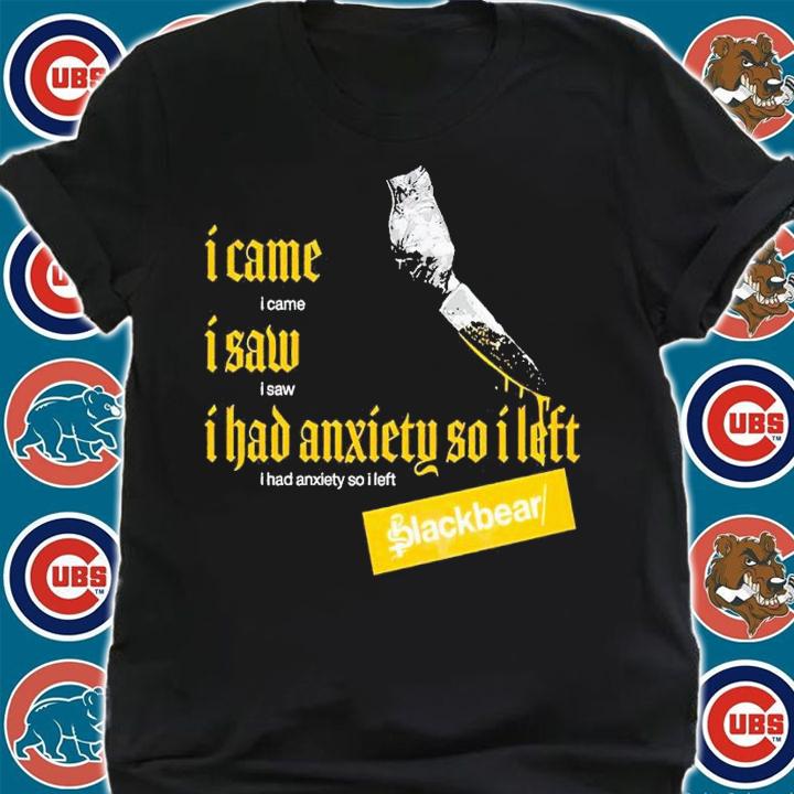 I Came I Saw I Had Anxiety So I Left Blackbear t-shirt shirt