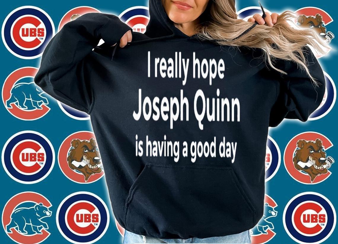 I really hope Joseph Quinn is having a good day shirt t-shirt hoodie
