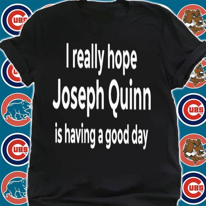 I really hope Joseph Quinn is having a good day shirt t-shirt shirt