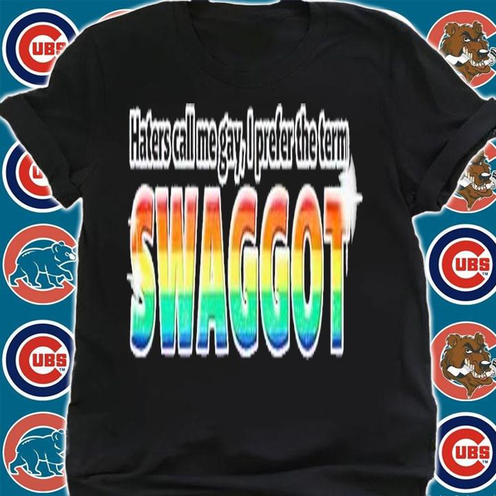 Haters call me gay I prefer the term Swaggot shirt t-shirt shirt