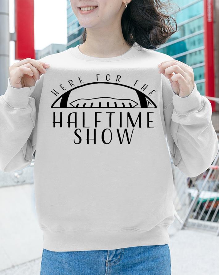 Here for the Halftime Show shirt t-shirt