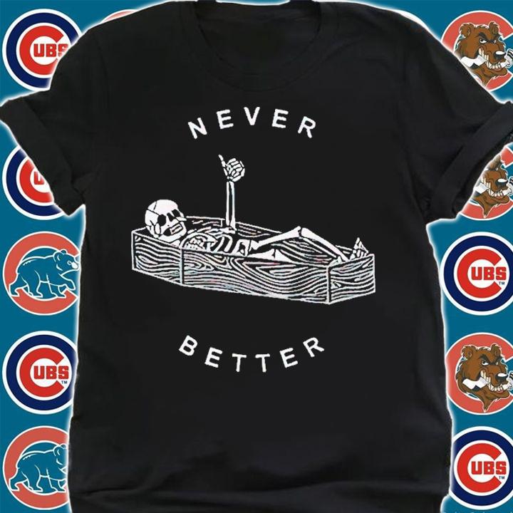 Never Better Skeleton shirt t-shirt