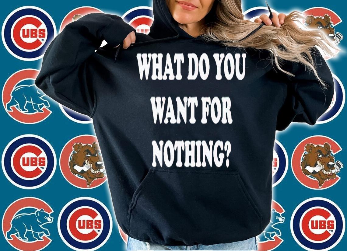 What do you want for nothing shirt t-shirt