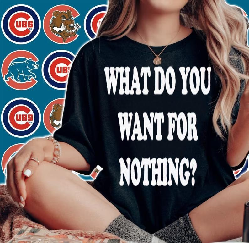What do you want for nothing shirt t-shirt
