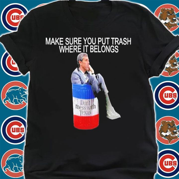 Beto O'Rourke Make Sure You Put Trash Where It Belongs Shirt t-shirt