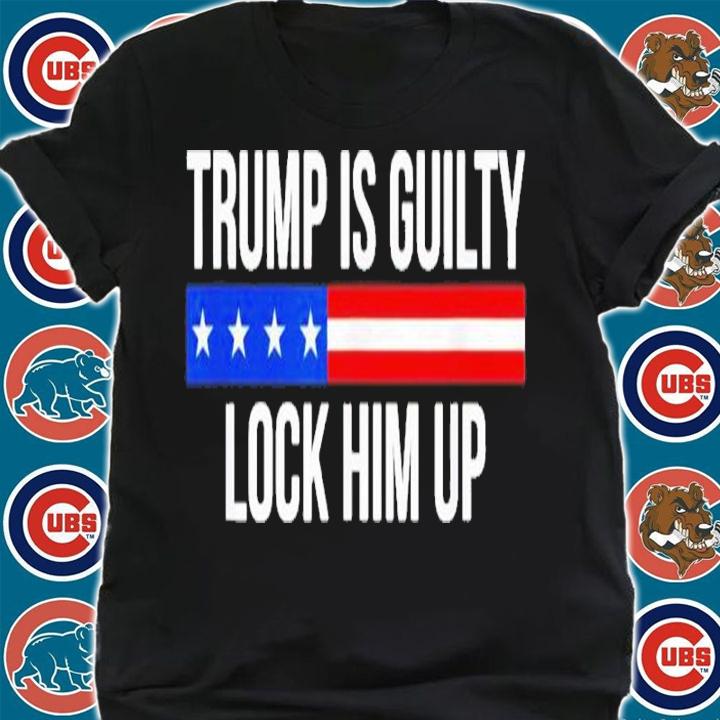 Trump Is Guilty Lock Him Up 2022 Shirt t-shirt