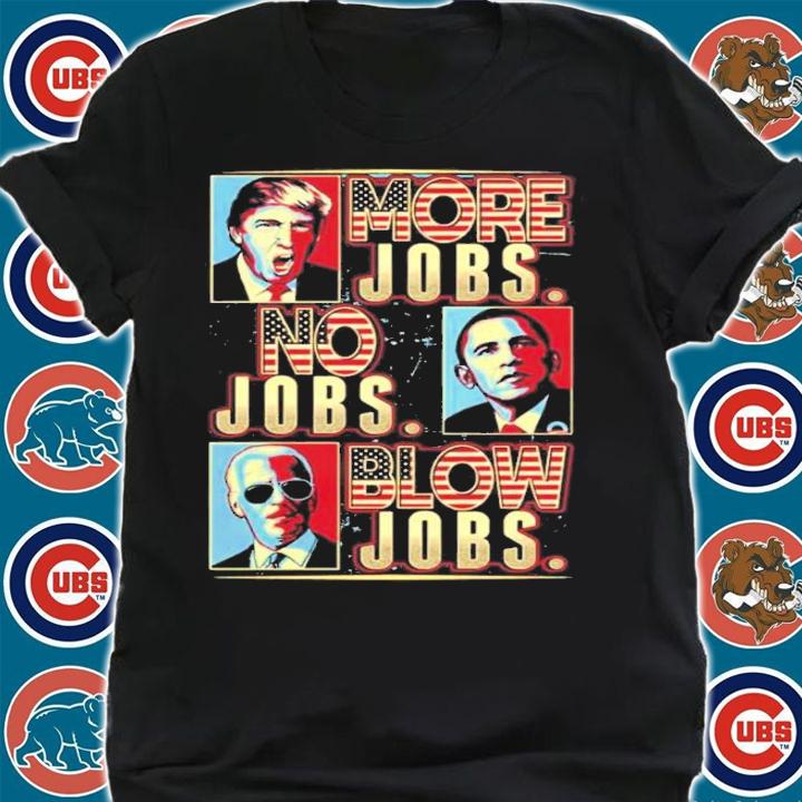 More Jobs No Jobs Blow Jobs Election Gift Funny Potilical T-Shirt t-shirt shirt