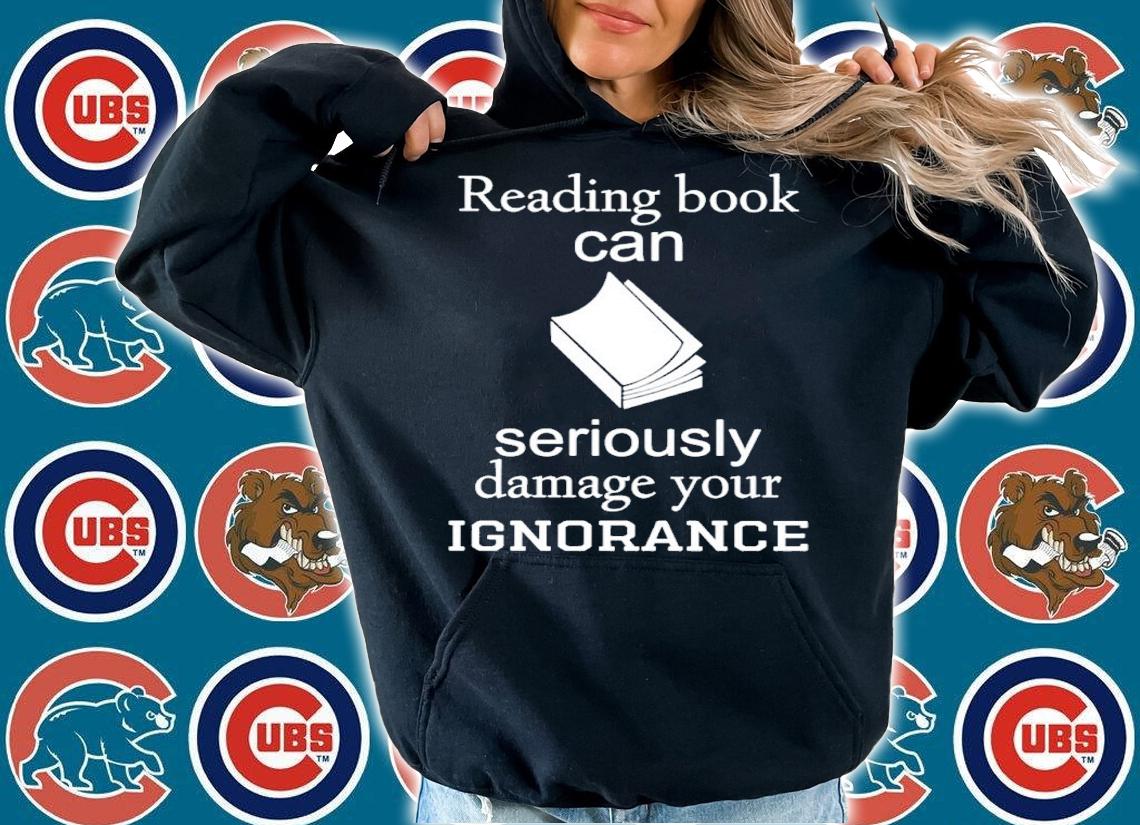 Reading book can seriously damage your ignorance shirt t-shirt hoodie