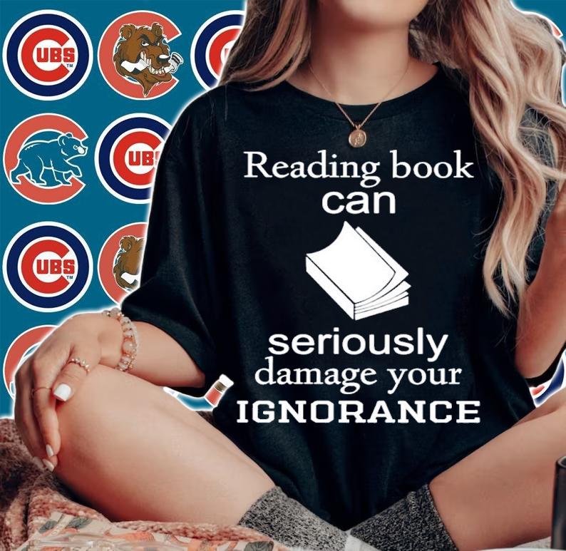 Reading book can seriously damage your ignorance shirt t-shirt woman shirt