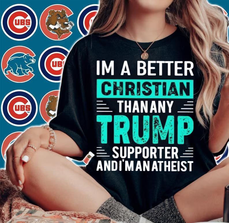 Andrew Cai I'm A Better Christian Than Any Trump Supporter And I'm An Atheist T-Shirt t-shirt