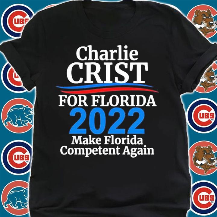 Charlie Crist For Florida Governor 2022 Make Florida Competent Again Shirt t-shirt shirt