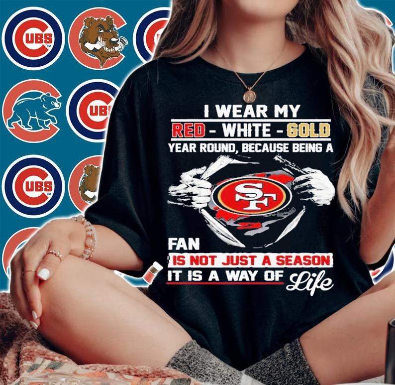 San Francisco I Wear My Red White Gold Year Round Because Being A Fan Is Not Just A Season Shirt t-shirt woman shirt