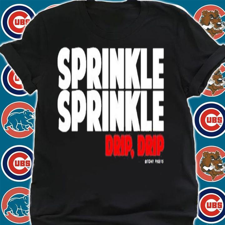 Sprinkle Sprinkle Drip Drip Tony Pike shirt t-shirt shirt