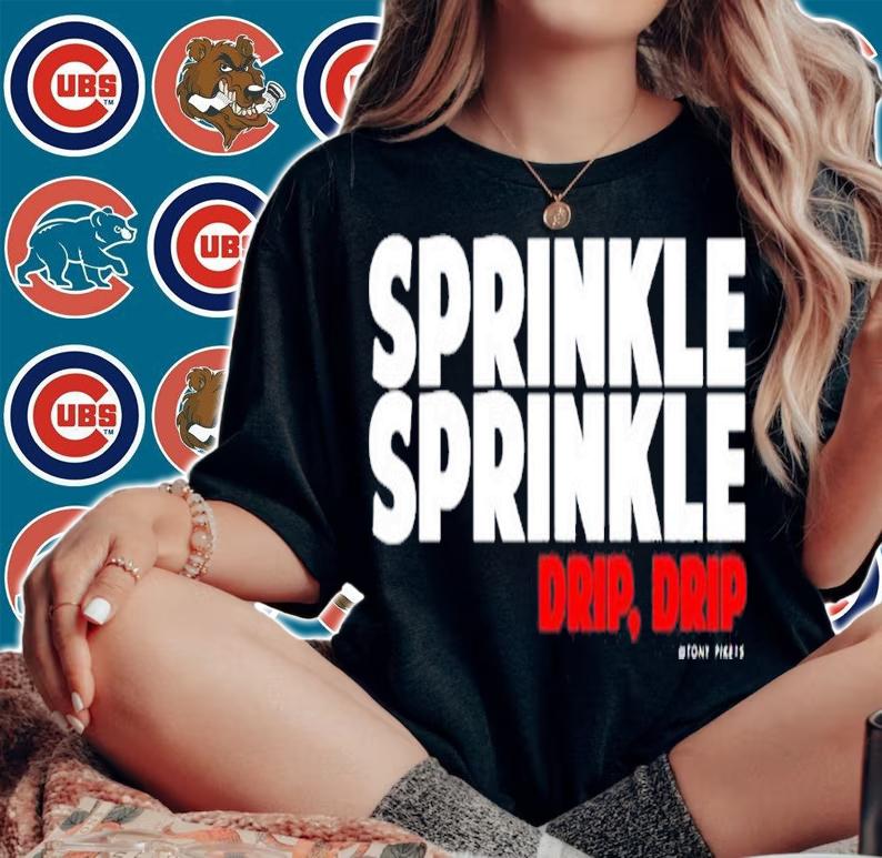 Sprinkle Sprinkle Drip Drip Tony Pike shirt t-shirt woman shirt