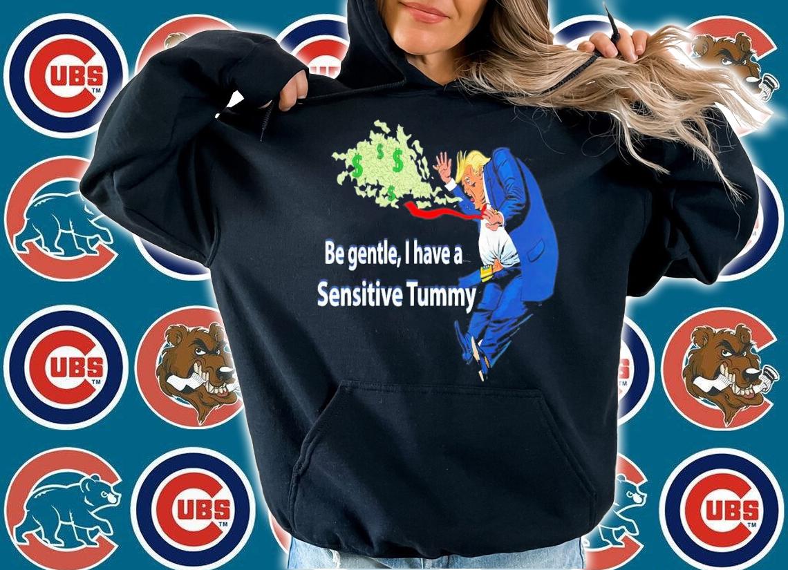 Trump Be Gentle I Have A Sensitive Tummy T-Shirt t-shirt