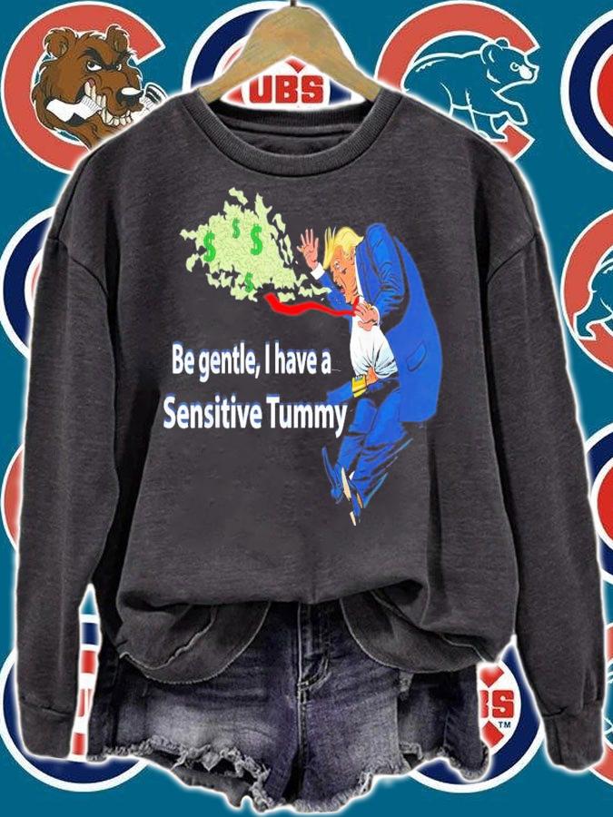 Trump Be Gentle I Have A Sensitive Tummy T-Shirt t-shirt