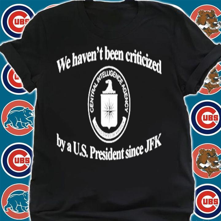 We Havent Been Criticized By A U.S. President Since JFK shirt t-shirt