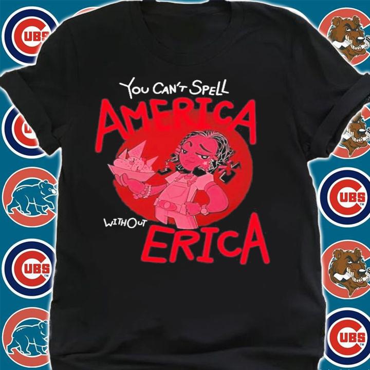 You Can't Spell America Without Erica Hawkins High School Shirt t-shirt