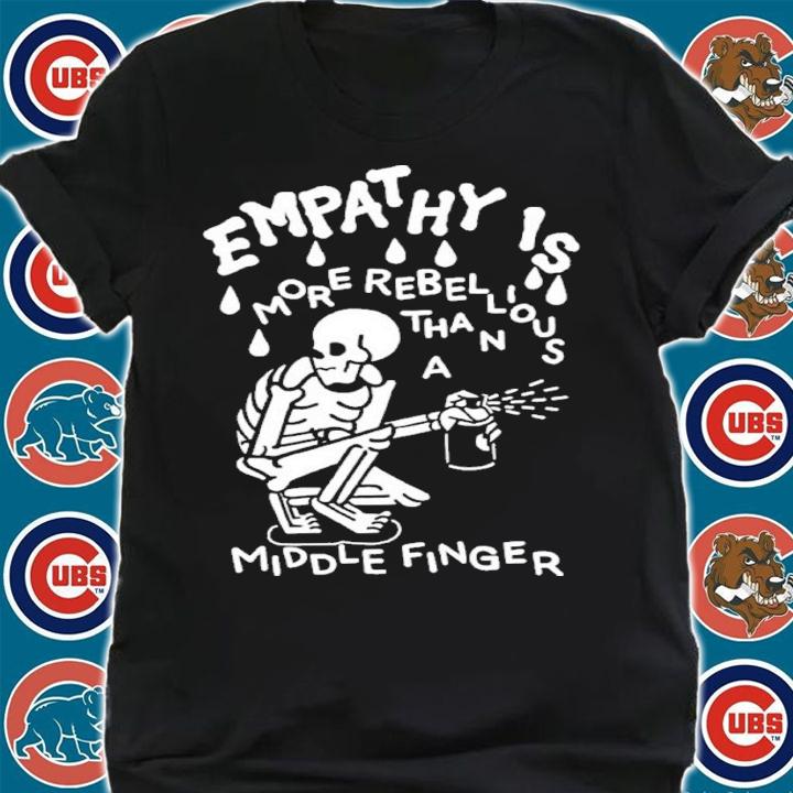 Empathy Is More Rebellious Than A Middle Finger Shirt t-shirt shirt