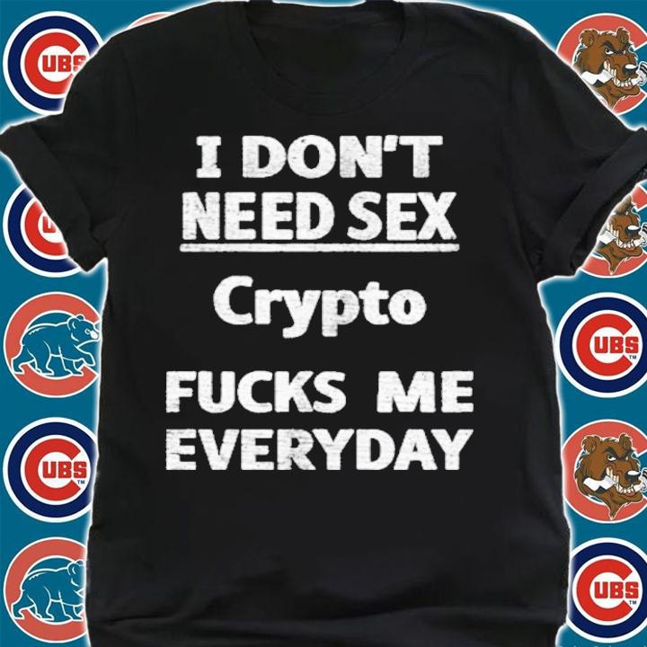 I Don't Need Sex Crypto Fucks Me Everyday Shirt t-shirt