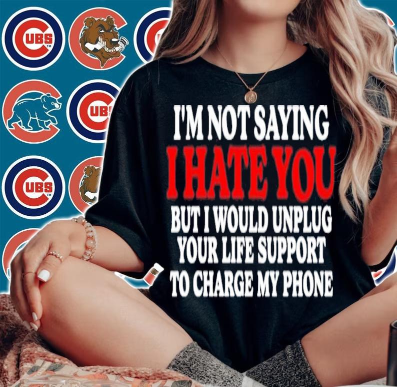 I'm Not Saying I Hate You But I Would Unplug Your Life Support Shirt t-shirt
