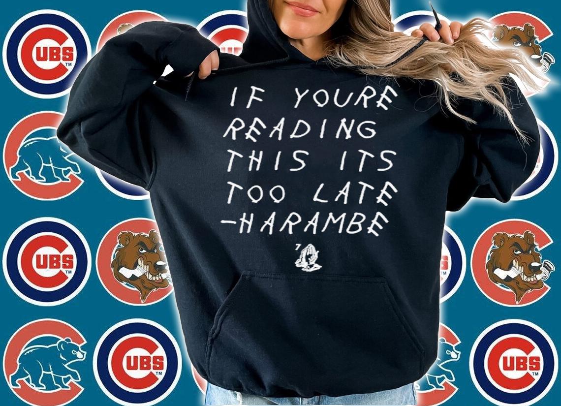 If You're Reading This Its Too Late Harambe Shirt t-shirt hoodie