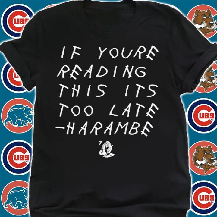 If You're Reading This Its Too Late Harambe Shirt t-shirt shirt