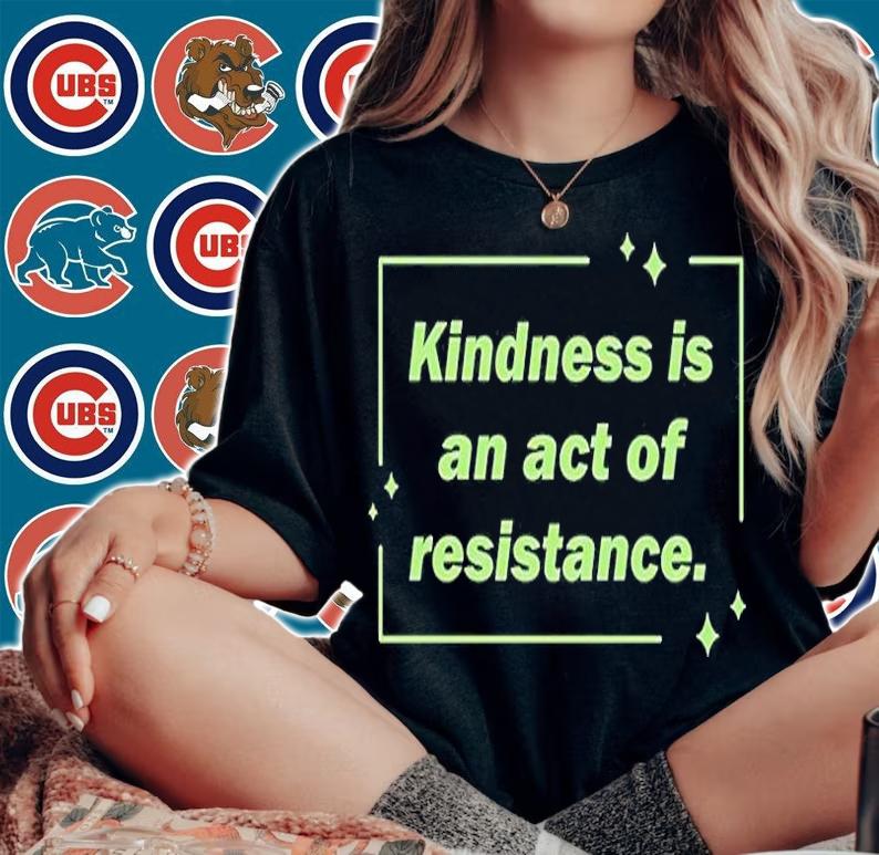 Kindness Is An Act Of Resistance T-Shirt t-shirt