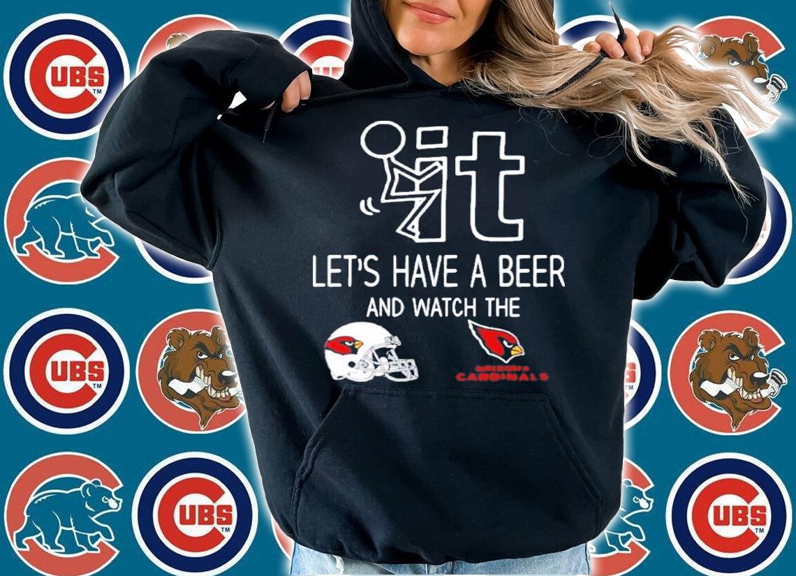 Let's Have A Beer And Watch The Arizona Cardinals Football NFL Shirt t-shirt hoodie