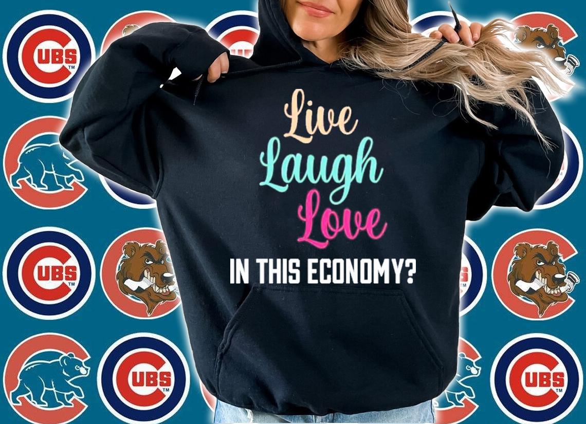 Live Laugh Love In This Economy Shirt t-shirt hoodie