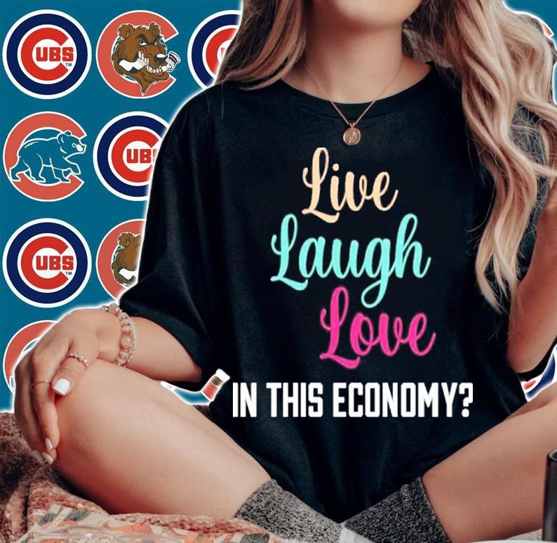 Live Laugh Love In This Economy Shirt t-shirt woman shirt