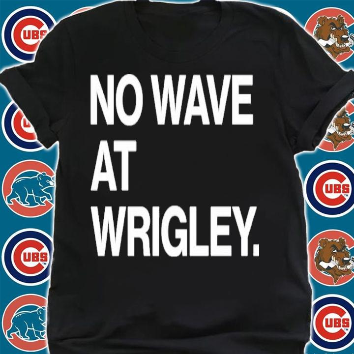 No Wave At Wrigley Shirt t-shirt