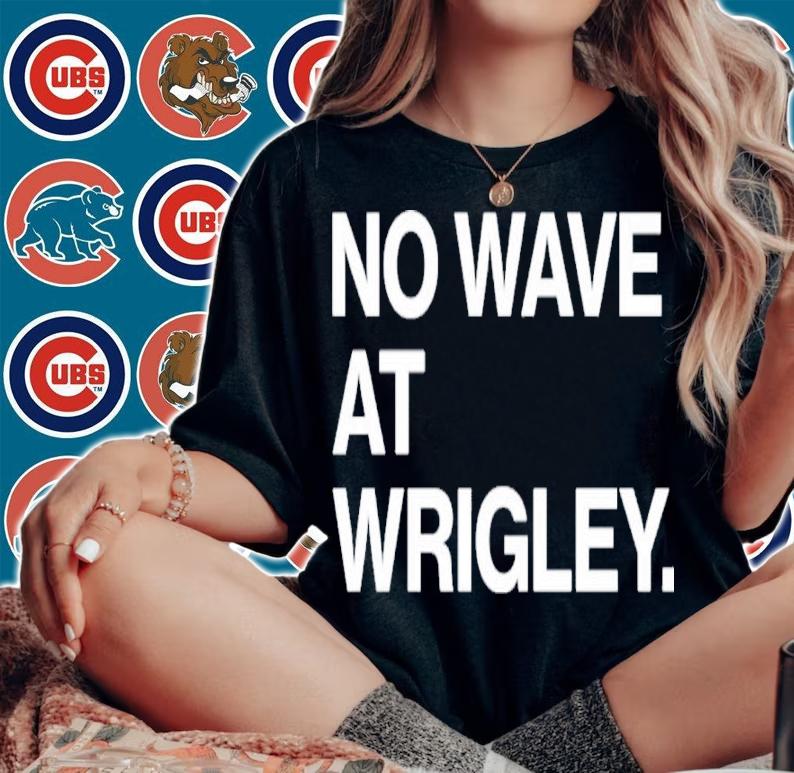 No Wave At Wrigley Shirt t-shirt