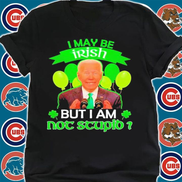 Official Joe Biden I May Be Irish But I Am Not Stupid Shirt t-shirt shirt