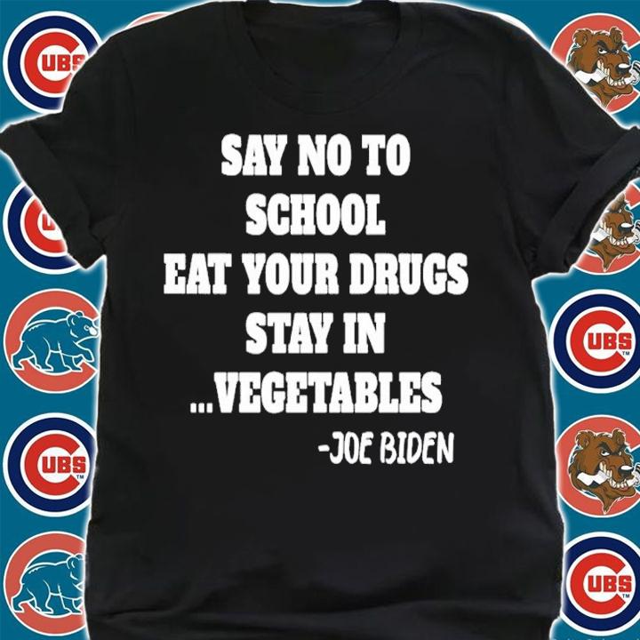 Say no to school eat your drugs stay in vegetables Joe Biden shirt t-shirt